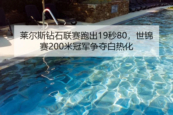 莱尔斯钻石联赛跑出19秒80，世锦赛200米冠军争夺白热化